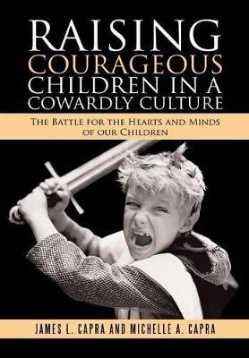Raising Courageous Children in a Cowardly Culture by James L Capra image