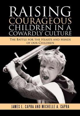 Raising Courageous Children In a Cowardly Culture on Hardback by James L Capra