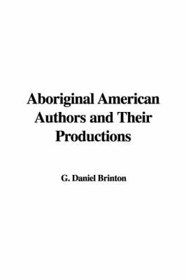 Aboriginal American Authors and Their Productions by G. Daniel Brinton image