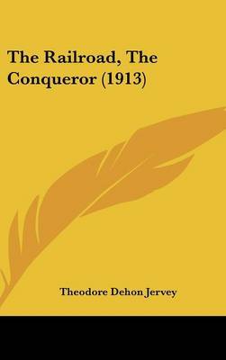 The Railroad, the Conqueror (1913) on Hardback by Theodore Dehon Jervey