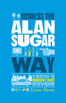 The Unauthorized Guide To Doing Business the Alan Sugar Way by Emma Murray image