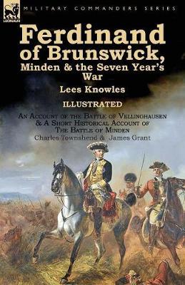 Ferdinand of Brunswick, Minden & the Seven Year's War by Lees Knowles, with An Account of the Battle of Vellinghausen & A Short Historical Account of The Battle of Minden by Charles Townshend & James Grant image