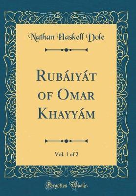 Rubaiyat of Omar Khayyam, Vol. 1 of 2 (Classic Reprint) by Nathan Haskell Dole image