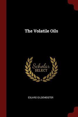 The Volatile Oils by Eduard Gildemeister image