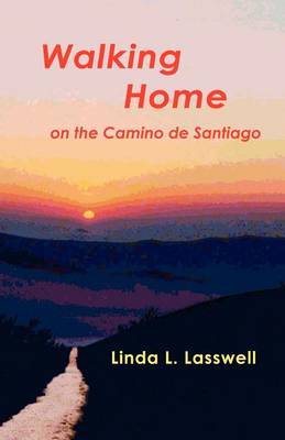 Walking Home on the Camino De Santiago by Linda, L. Lasswell