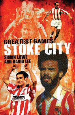 Stoke City Greatest Games on Hardback by Simon Lowe