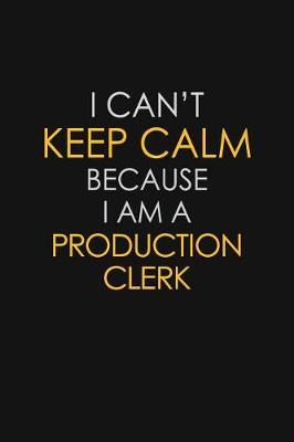 I Can't Keep Calm Because I Am A Production Clerk by Blue Stone Publishers