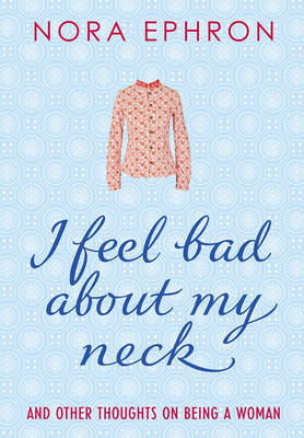 I Feel Bad About My Neck: And Other Thoughts on Being a Woman by Nora Ephron image