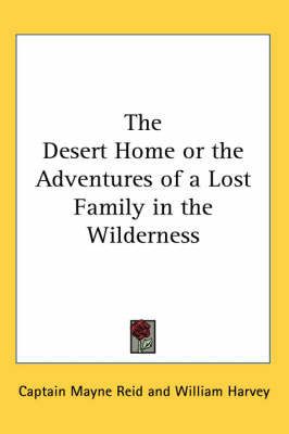 The Desert Home or the Adventures of a Lost Family in the Wilderness on Paperback by Captain Mayne Reid