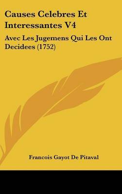 Causes Celebres Et Interessantes V4: Avec Les Jugemens Qui Les Ont Decidees (1752) on Hardback by Francois Gayot De Pitaval