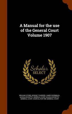 A Manual for the Use of the General Court Volume 1907 by William Stowe image
