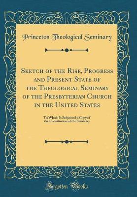 Sketch of the Rise, Progress and Present State of the Theological Seminary of the Presbyterian Church in the United States by Princeton Theological Seminary image