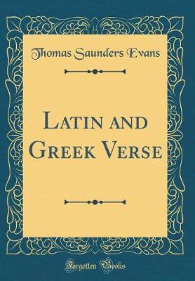 Latin and Greek Verse (Classic Reprint) by Thomas Saunders Evans image