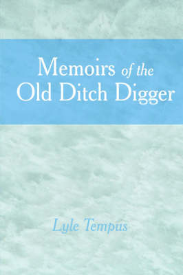 Memoirs of the Old Ditch Digger by Lyle Tempus image