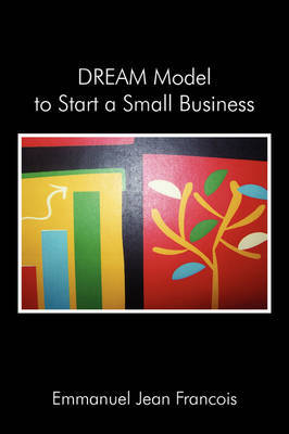Dream Model to Start a Small Business: Simple Steps to Start a Small Business by Emmanuel Jean Francois image