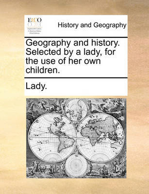 Geography and History. Selected by a Lady, for the Use of Her Own Children. by . Lady image