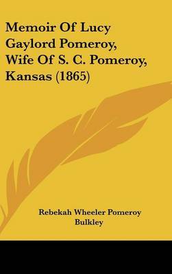 Memoir Of Lucy Gaylord Pomeroy, Wife Of S. C. Pomeroy, Kansas (1865) by Rebekah Wheeler Pomeroy Bulkley image