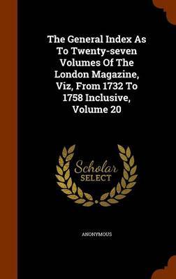 The General Index as to Twenty-Seven Volumes of the London Magazine, Viz, from 1732 to 1758 Inclusive, Volume 20 image