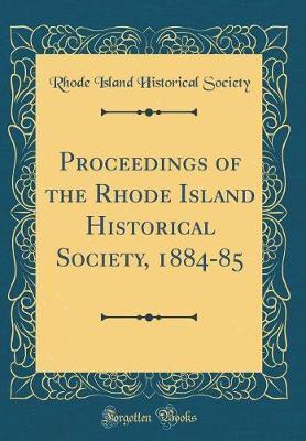 Proceedings of the Rhode Island Historical Society, 1884-85 (Classic Reprint) by Rhode Island Historical Society image