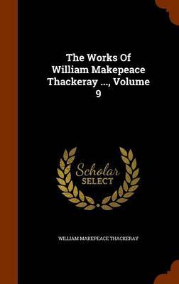 The Works of William Makepeace Thackeray ..., Volume 9 on Hardback by William Makepeace Thackeray