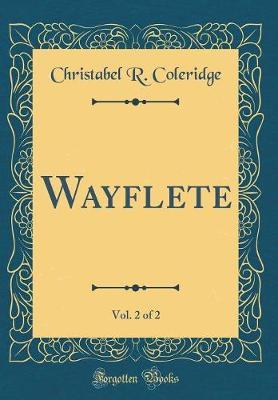 Wayflete, Vol. 2 of 2 (Classic Reprint) by Christabel Rose Coleridge image