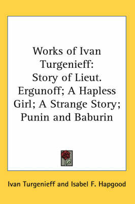 Works of Ivan Turgenieff: Story of Lieut. Ergunoff; A Hapless Girl; A Strange Story; Punin and Baburin by Ivan Turgenieff image