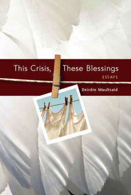 This Crisis, These Blessings: Essays by Deirdre Maultsaid image