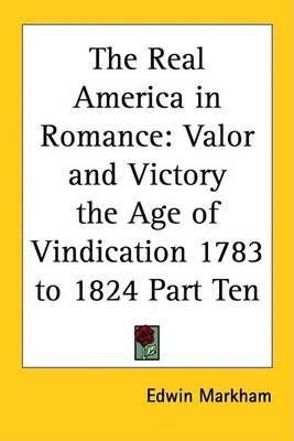 The Real America in Romance: Valor and Victory the Age of Vindication 1783 to 1824 Part Ten by Edwin Markham image