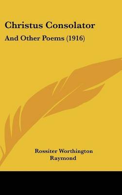 Christus Consolator: And Other Poems (1916) by Rossiter Worthington Raymond image