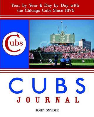 Cubs Journal: Year by Year & Day by Day with the Chicago Cubs Since 1876 on Paperback by John Snyder