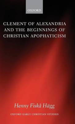 Clement of Alexandria and the Beginnings of Christian Apophaticism by Henny Fiska Hagg image
