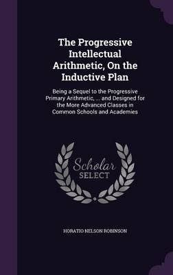The Progressive Intellectual Arithmetic, on the Inductive Plan by Horatio Nelson Robinson image