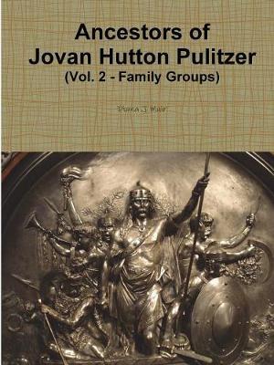 Ancestors of Jovan Hutton Pulitzer (Vol. 2 - Family Groups) by Diana J Muir image