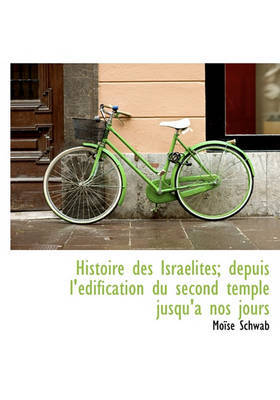 Histoire Des Isralites; Depuis L'Dification Du Second Temple Jusqu'a Nos Jours by Mose Schwab image