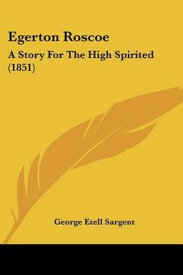 Egerton Roscoe: A Story For The High Spirited (1851) on Paperback by George Etell Sargent