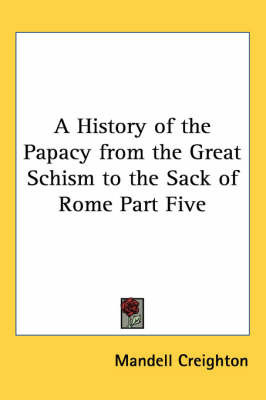 A History of the Papacy from the Great Schism to the Sack of Rome Part Five on Paperback by Mandell Creighton