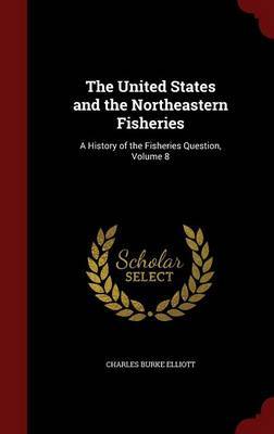 The United States and the Northeastern Fisheries by Charles Burke Elliott image
