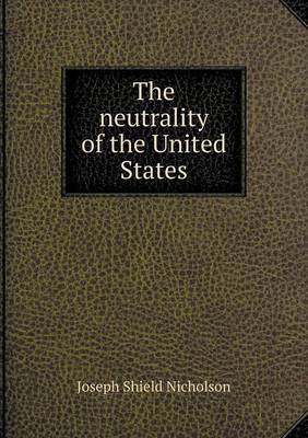 The Neutrality of the United States by J.Shield Nicholson image
