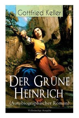 Der Grune Heinrich (Autobiographischer Roman) - Vollstandige Ausgabe on Paperback by Gottfried Keller