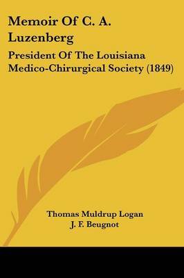 Memoir Of C. A. Luzenberg: President Of The Louisiana Medico-Chirurgical Society (1849) on Paperback by Thomas Muldrup Logan