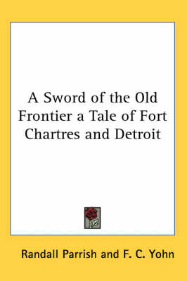 Sword of the Old Frontier a Tale of Fort Chartres and Detroit image