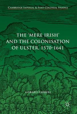 The 'Mere Irish' and the Colonisation of Ulster, 1570-1641 on Hardback by Gerard Farrell