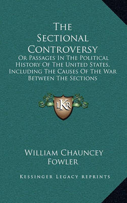 The Sectional Controversy: Or Passages in the Political History of the United States, Including the Causes of the War Between the Sections by William Chauncey Fowler image