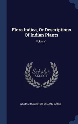 Flora Indica, or Descriptions of Indian Plants; Volume 1 on Hardback by William Roxburgh