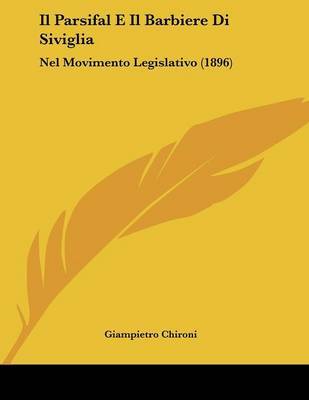 Il Parsifal E Il Barbiere Di Siviglia: Nel Movimento Legislativo (1896) on Paperback by Giampietro Chironi