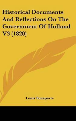 Historical Documents And Reflections On The Government Of Holland V3 (1820) by Louis Bonaparte image