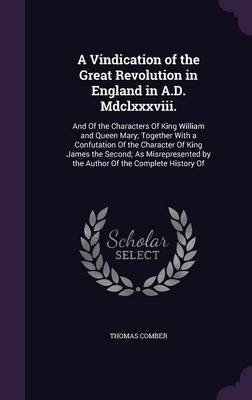 A Vindication of the Great Revolution in England in A.D. MDCLXXXVIII. by Thomas Comber image