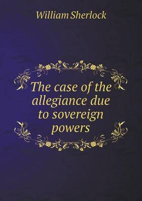 The Case of the Allegiance Due to Sovereign Powers by William Sherlock image