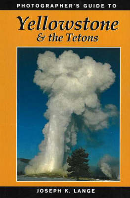 Photographer's Guide to Yellowstone and the Tetons by Joseph K. Lange image