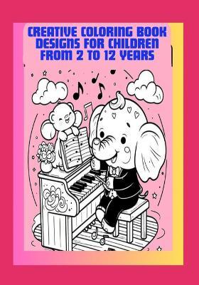 Creative coloring book designs for children from 2 to 12 years ...